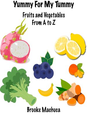 cover image of Yummy For My Tummy Fruits and Vegetables From a to Z